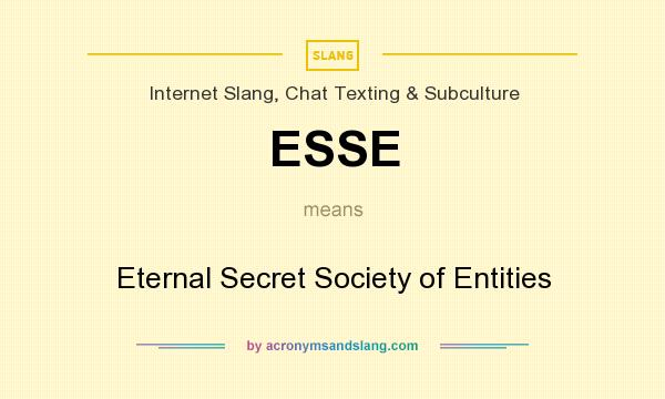 What does ESSE mean? It stands for Eternal Secret Society of Entities