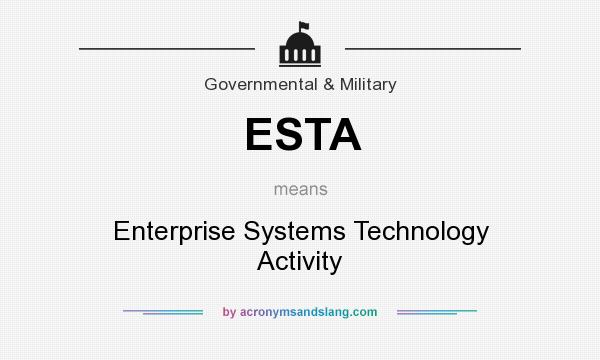 What does ESTA mean? It stands for Enterprise Systems Technology Activity
