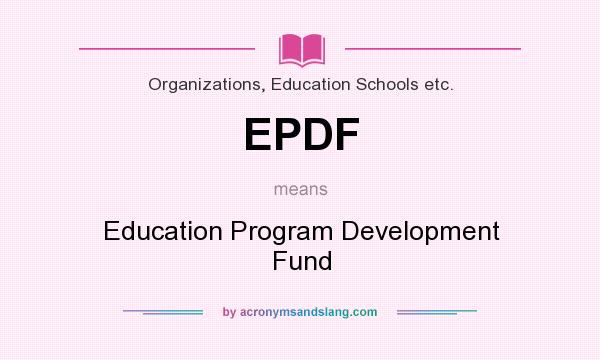 What does EPDF mean? It stands for Education Program Development Fund