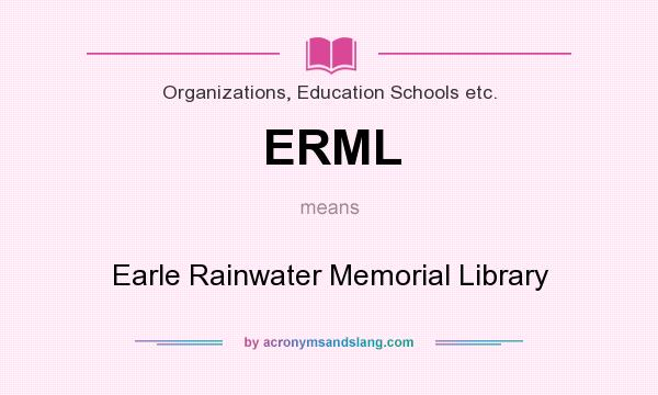 What does ERML mean? It stands for Earle Rainwater Memorial Library