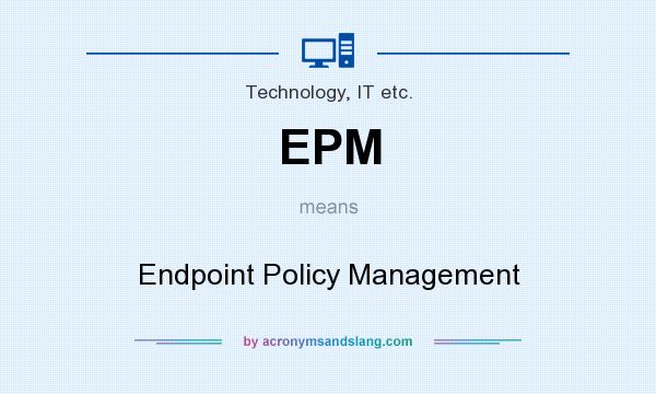 What does EPM mean? It stands for Endpoint Policy Management