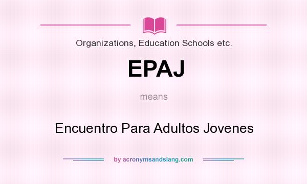 What does EPAJ mean? It stands for Encuentro Para Adultos Jovenes