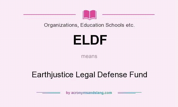 What does ELDF mean? It stands for Earthjustice Legal Defense Fund