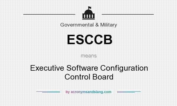 What does ESCCB mean? It stands for Executive Software Configuration Control Board