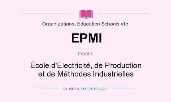 What does EPMI mean? It stands for École d`Electricité, de Production et de Méthodes Industrielles