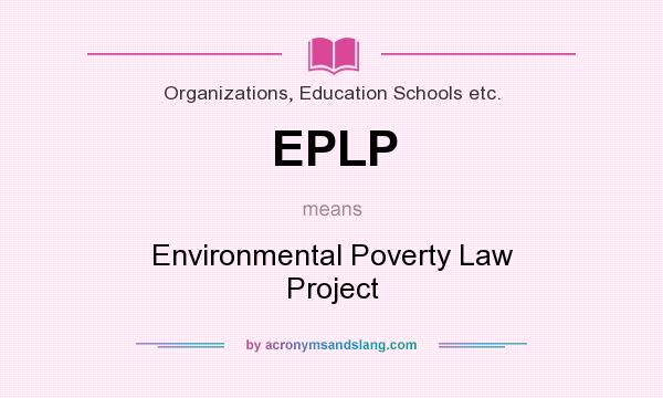What does EPLP mean? It stands for Environmental Poverty Law Project