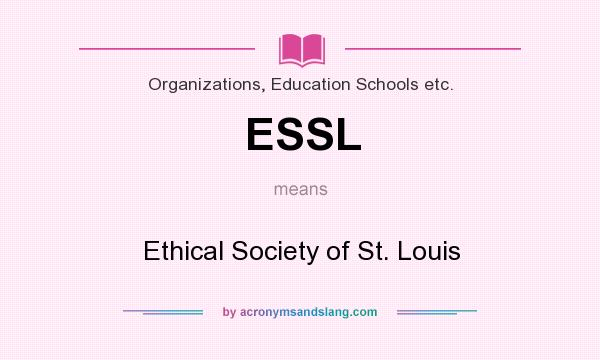 What does ESSL mean? It stands for Ethical Society of St. Louis