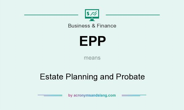 What does EPP mean? It stands for Estate Planning and Probate