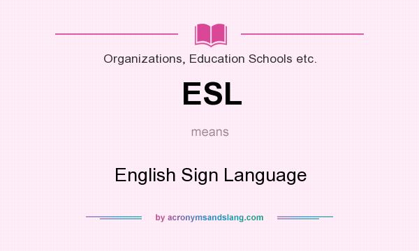 What does ESL mean? It stands for English Sign Language