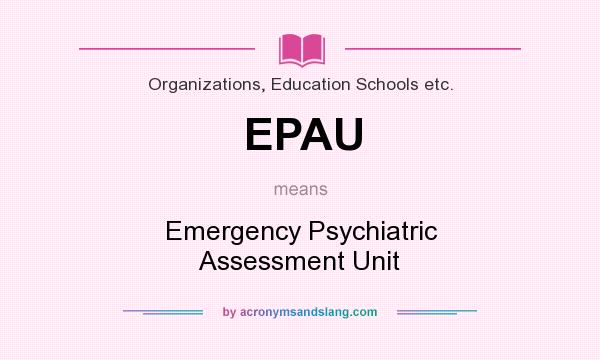 What does EPAU mean? It stands for Emergency Psychiatric Assessment Unit