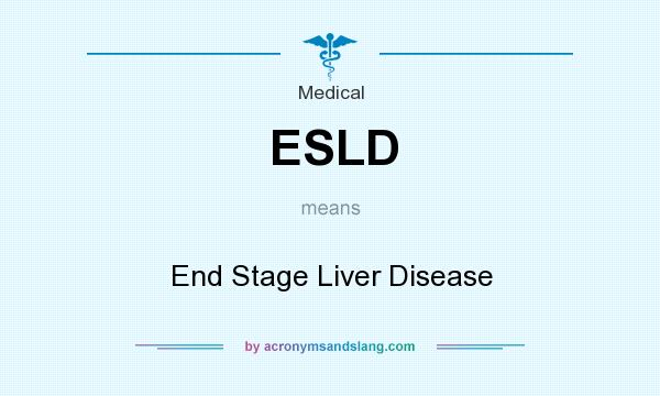 What does ESLD mean? It stands for End Stage Liver Disease