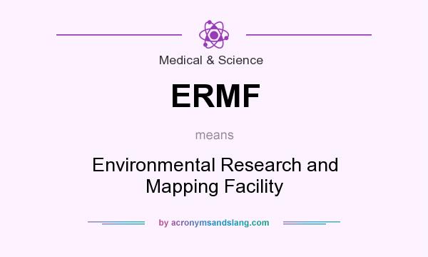What does ERMF mean? It stands for Environmental Research and Mapping Facility
