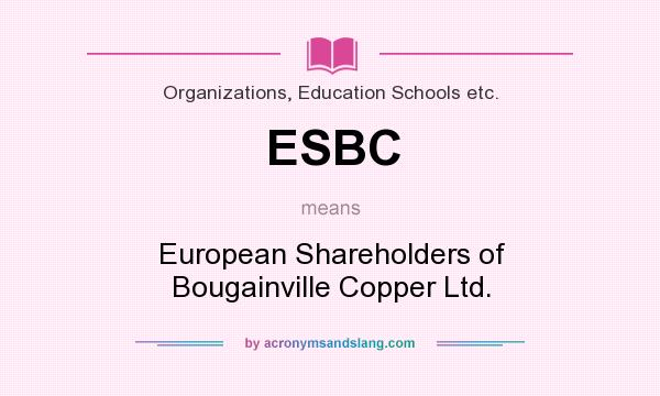What does ESBC mean? It stands for European Shareholders of Bougainville Copper Ltd.