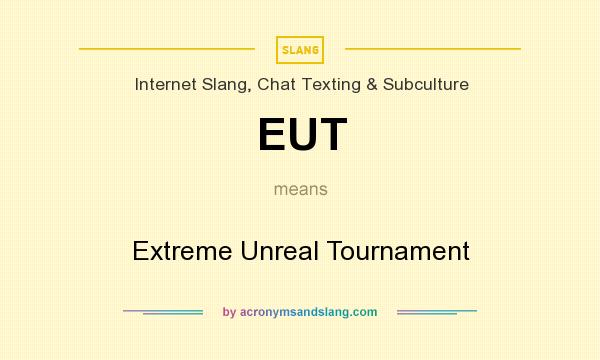 What does EUT mean? It stands for Extreme Unreal Tournament