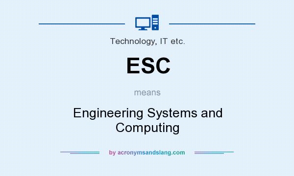 What does ESC mean? It stands for Engineering Systems and Computing