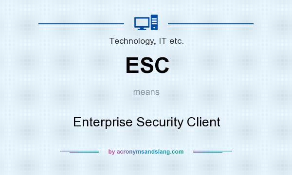 What does ESC mean? It stands for Enterprise Security Client