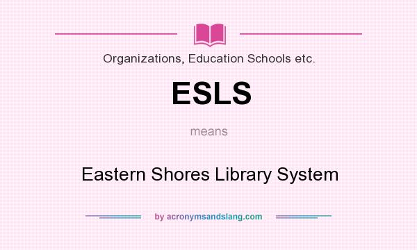 What does ESLS mean? It stands for Eastern Shores Library System