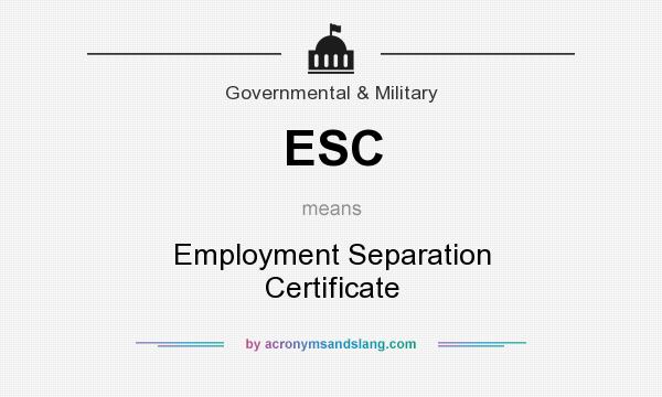What does ESC mean? It stands for Employment Separation Certificate