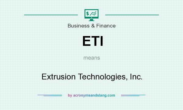 What does ETI mean? It stands for Extrusion Technologies, Inc.