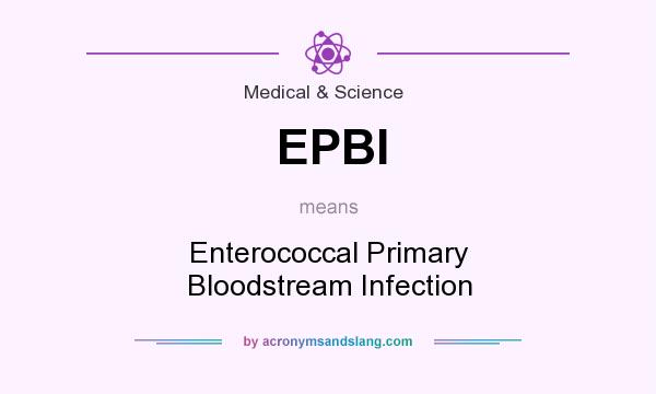 What does EPBI mean? It stands for Enterococcal Primary Bloodstream Infection