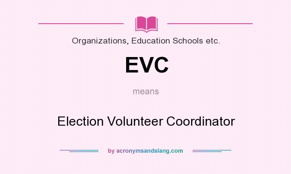 What does EVC mean? It stands for Election Volunteer Coordinator
