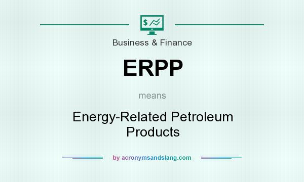 What does ERPP mean? It stands for Energy-Related Petroleum Products