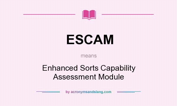 What does ESCAM mean? It stands for Enhanced Sorts Capability Assessment Module