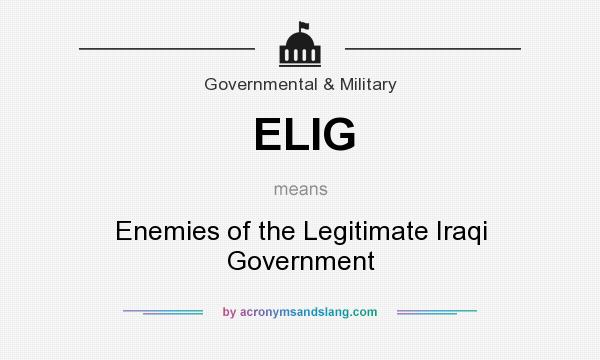 What does ELIG mean? It stands for Enemies of the Legitimate Iraqi Government