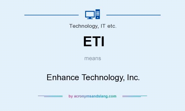 What does ETI mean? It stands for Enhance Technology, Inc.