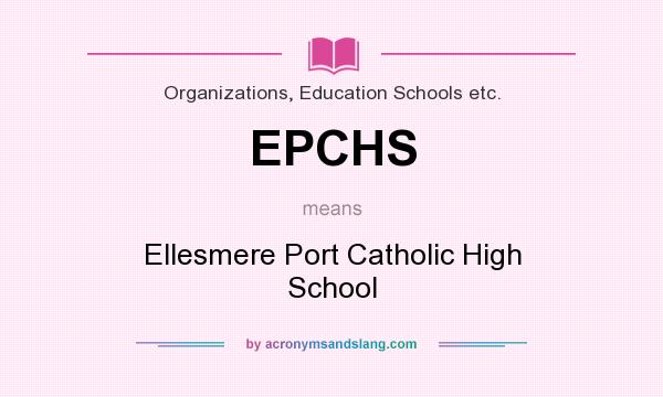 What does EPCHS mean? It stands for Ellesmere Port Catholic High School