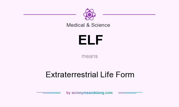 What does ELF mean? It stands for Extraterrestrial Life Form