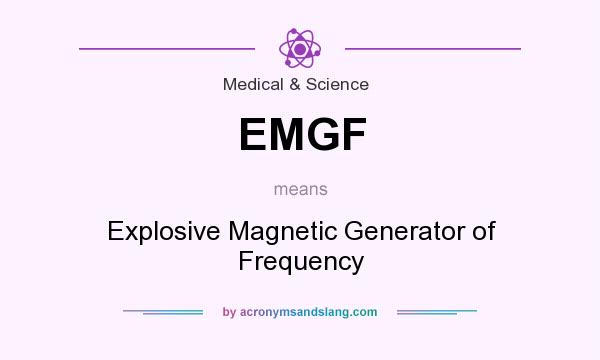 What does EMGF mean? It stands for Explosive Magnetic Generator of Frequency