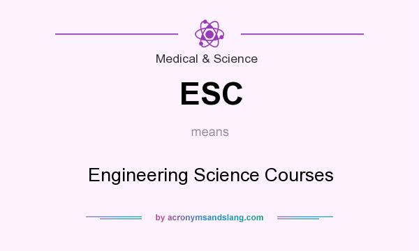 What does ESC mean? It stands for Engineering Science Courses