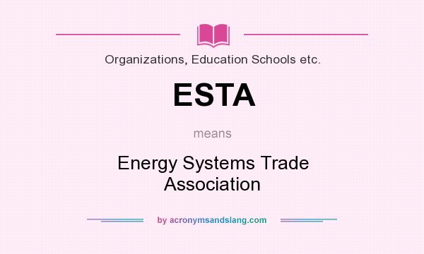 What does ESTA mean? It stands for Energy Systems Trade Association
