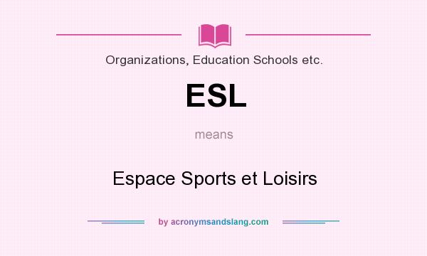 What does ESL mean? It stands for Espace Sports et Loisirs