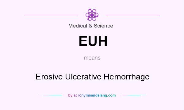 What does EUH mean? It stands for Erosive Ulcerative Hemorrhage