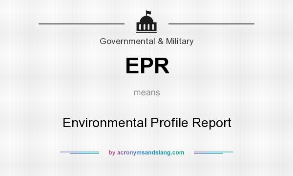 What does EPR mean? It stands for Environmental Profile Report