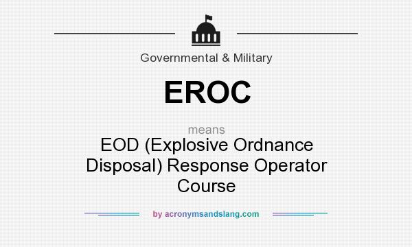 What does EROC mean? It stands for EOD (Explosive Ordnance Disposal) Response Operator Course