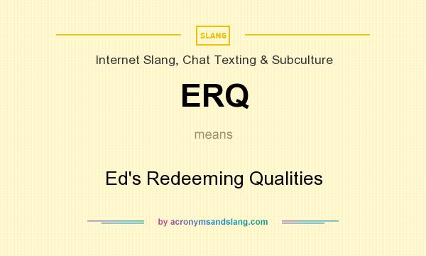 What does ERQ mean? It stands for Ed`s Redeeming Qualities