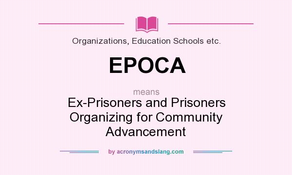 What does EPOCA mean? It stands for Ex-Prisoners and Prisoners Organizing for Community Advancement