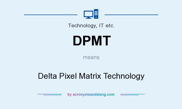 What does DPMT mean? It stands for Delta Pixel Matrix Technology