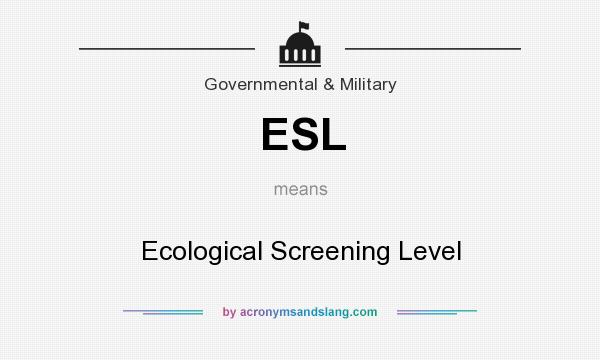 What does ESL mean? It stands for Ecological Screening Level