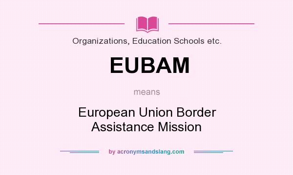 What does EUBAM mean? It stands for European Union Border Assistance Mission