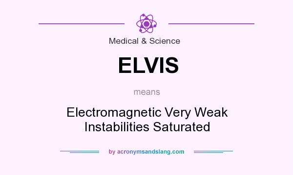 What does ELVIS mean? It stands for Electromagnetic Very Weak Instabilities Saturated