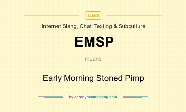 What does EMSP mean? It stands for Early Morning Stoned Pimp