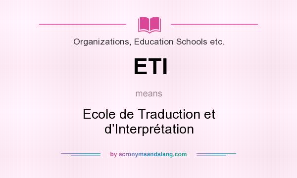 What does ETI mean? It stands for Ecole de Traduction et d’Interprétation
