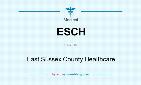 What does ESCH mean? It stands for East Sussex County Healthcare