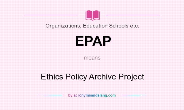 What does EPAP mean? It stands for Ethics Policy Archive Project