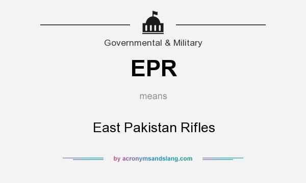 What does EPR mean? It stands for East Pakistan Rifles