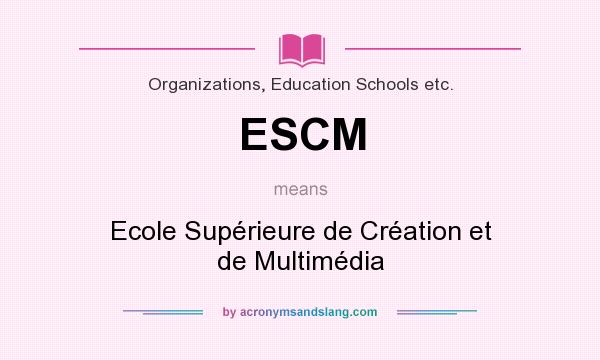 What does ESCM mean? It stands for Ecole Supérieure de Création et de Multimédia